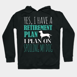 Yes I Have A Retirement Plan I Plan On Spoiling My Dog Hoodie
